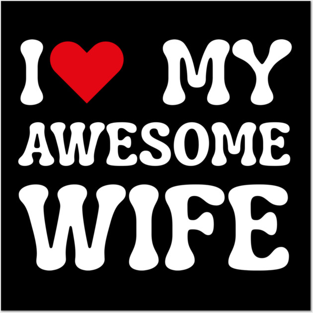 I Love My Awesome Wife Wall Art by Creatifly Graphic Tees