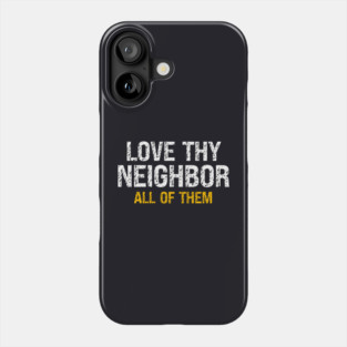 Love Thy Neighbor — All Of Them Phone Case