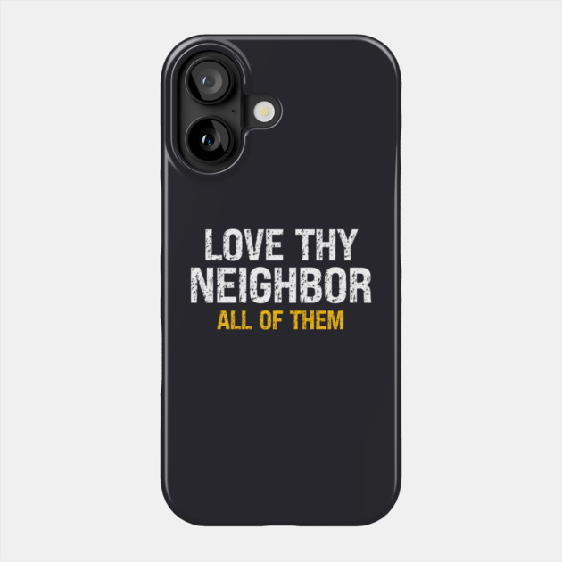 Love Thy Neighbor — All Of Them Phone Case by Charles's Store 8