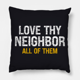 Love Thy Neighbor — All Of Them Pillow