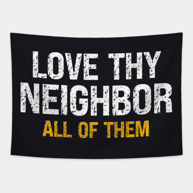 Love Thy Neighbor — All Of Them Tapestry by Charles's Store 8