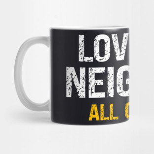 Love Thy Neighbor — All Of Them Mug