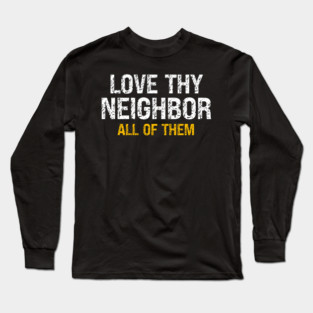 Love Thy Neighbor — All Of Them Long Sleeve T-Shirt