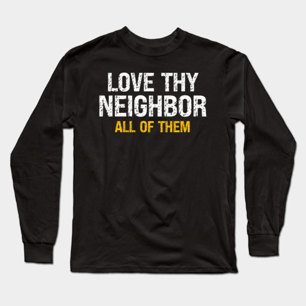 Love Thy Neighbor — All Of Them Long Sleeve T-Shirt by Charles's Store 8