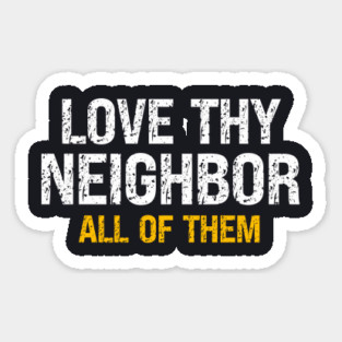 Love Thy Neighbor — All Of Them Magnet