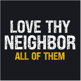 Love Thy Neighbor — All Of Them Posters and Art