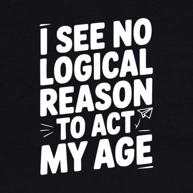 I See Logical Reason to Act my Age by Frank Ring