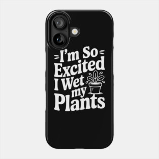I'm So Excited I Wet my Pants Phone Case