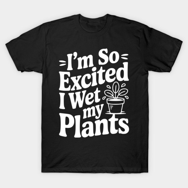 I'm So Excited I Wet my Pants T-Shirt by Frank Ring