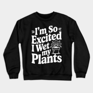 I'm So Excited I Wet my Pants Crewneck Sweatshirt