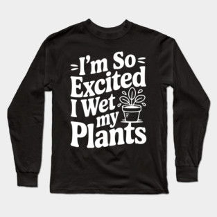 I'm So Excited I Wet my Pants Long Sleeve T-Shirt