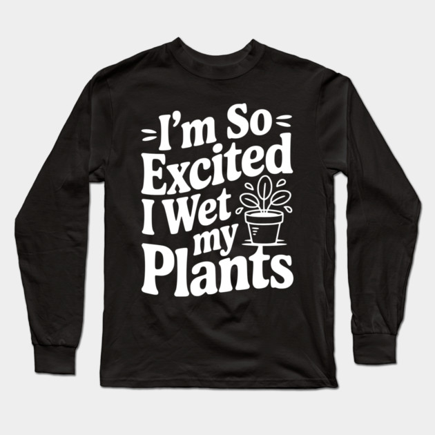 I'm So Excited I Wet my Pants Long Sleeve T-Shirt by Frank Ring