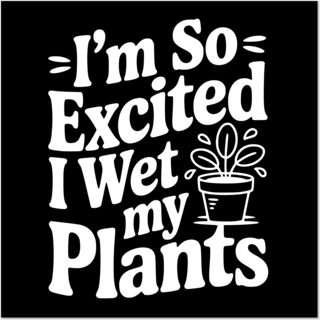 I'm So Excited I Wet my Pants Wall Art by Frank Ring