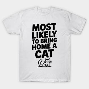 Most Likely to Bring Home a Cat T-Shirt