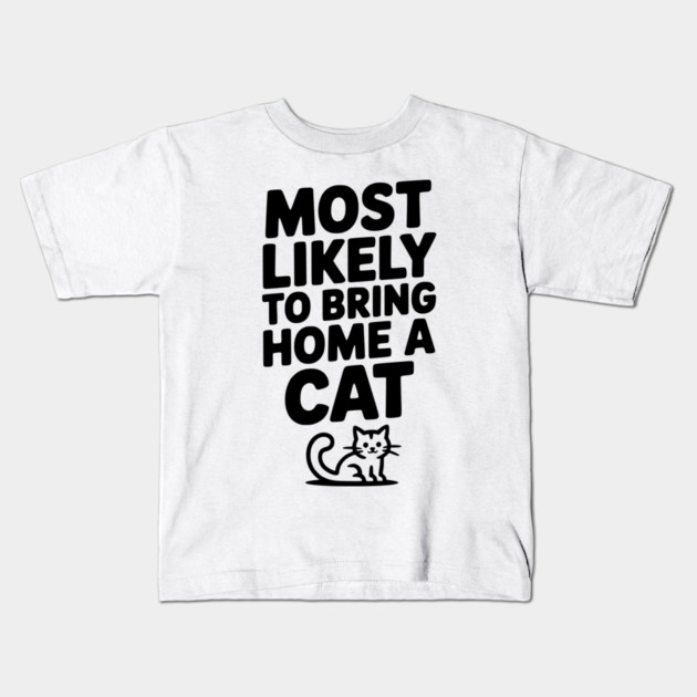 Most Likely to Bring Home a Cat Kids T-Shirt by Frank Ring