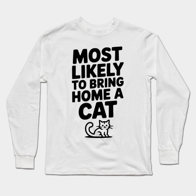 Most Likely to Bring Home a Cat Long Sleeve T-Shirt by Frank Ring