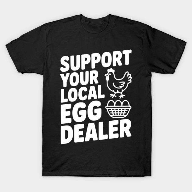 Support Your Local Egg Dealer T-Shirt by Frank Ring