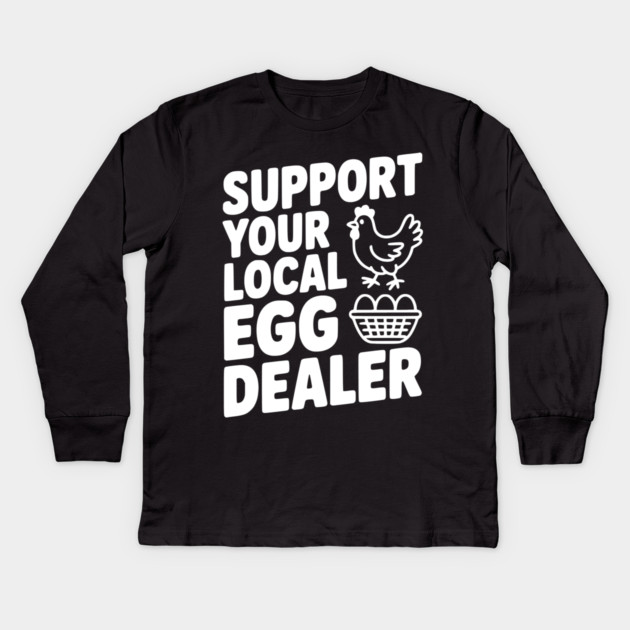 Support Your Local Egg Dealer Kids Long Sleeve T-Shirt by Frank Ring