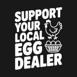 Support Your Local Egg Dealer T-Shirt