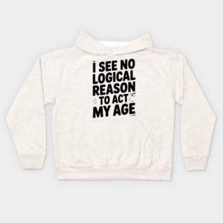 I See Logical Reason to Act my Age Kids Hoodie