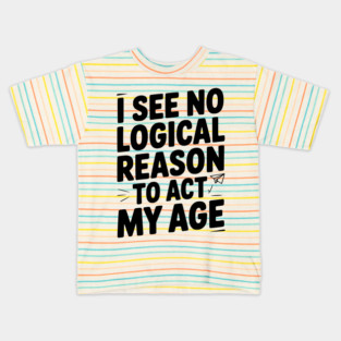 I See Logical Reason to Act my Age Kids T-Shirt