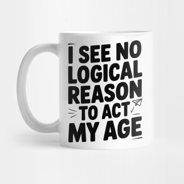 I See Logical Reason to Act my Age by Frank Ring