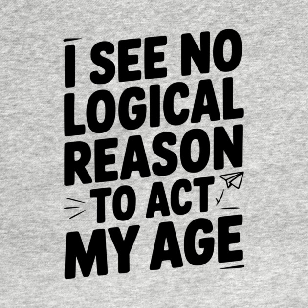 I See Logical Reason to Act my Age by Frank Ring