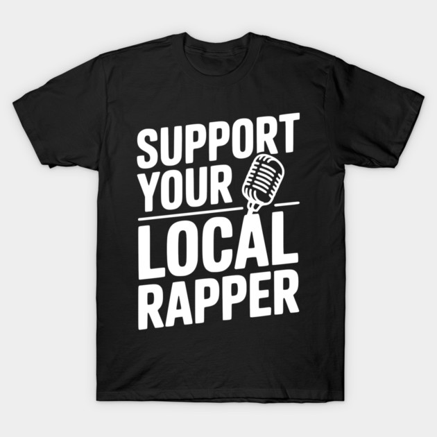 Support Your Local Rapper T-Shirt by Frank Ring