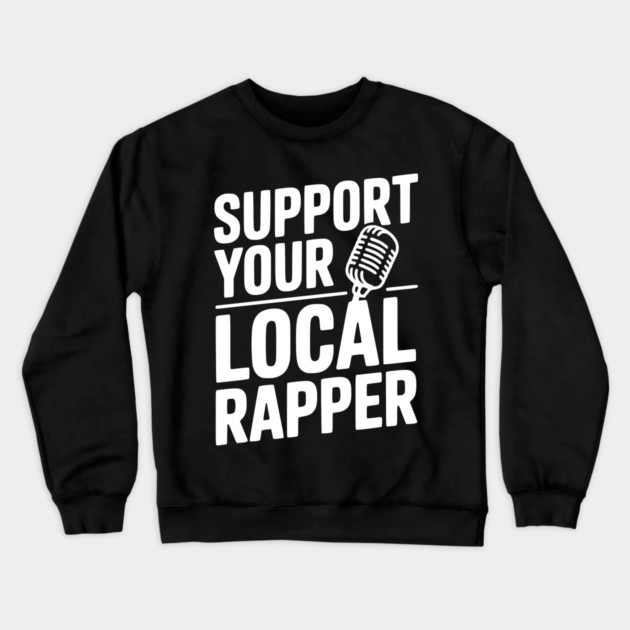 Support Your Local Rapper Crewneck Sweatshirt by Frank Ring