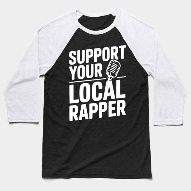 Support Your Local Rapper Baseball T-Shirt by Frank Ring
