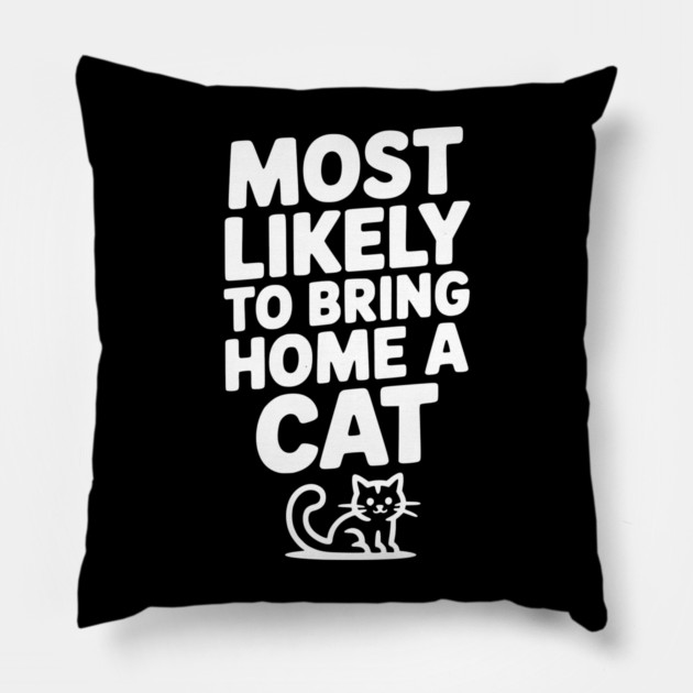 Most Likely to Bring Home a Cat Pillow by Frank Ring