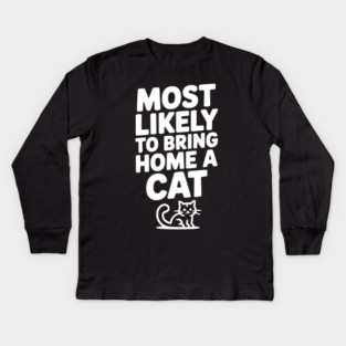 Most Likely to Bring Home a Cat Kids Long Sleeve T-Shirt