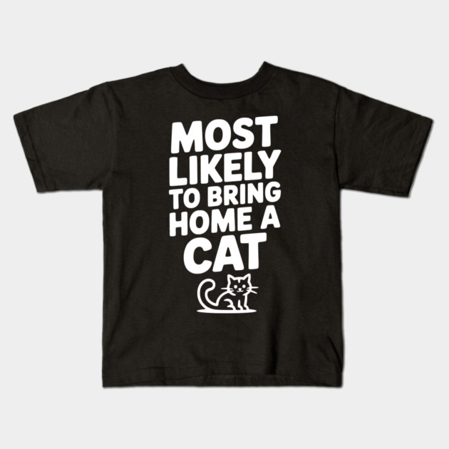 Most Likely to Bring Home a Cat Kids T-Shirt by Frank Ring
