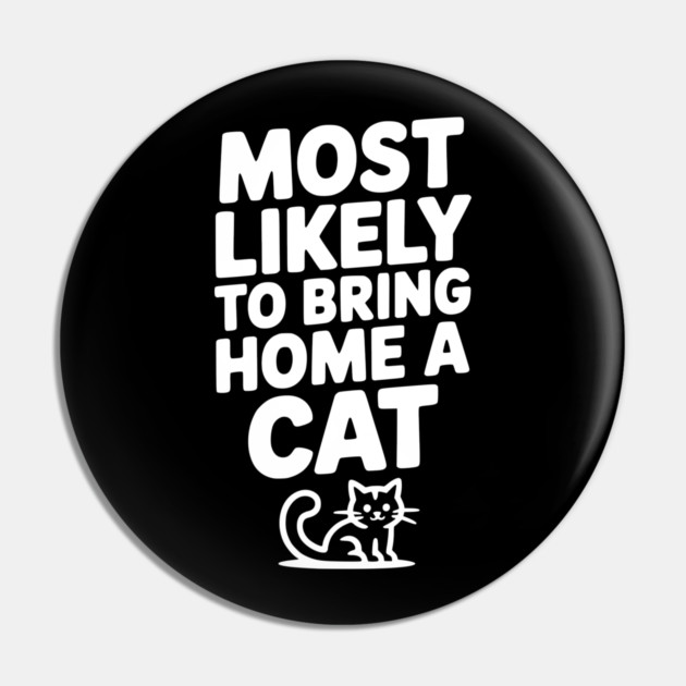 Most Likely to Bring Home a Cat Pin by Frank Ring