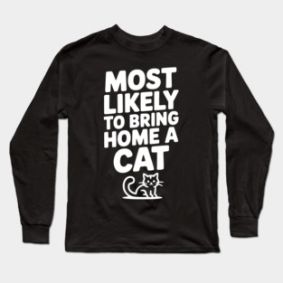 Most Likely to Bring Home a Cat Long Sleeve T-Shirt