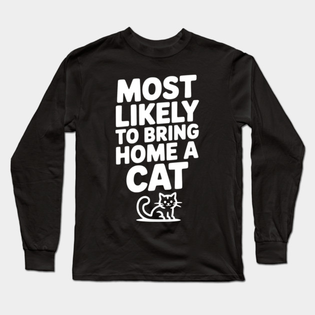 Most Likely to Bring Home a Cat Long Sleeve T-Shirt by Frank Ring