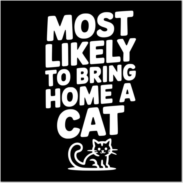 Most Likely to Bring Home a Cat Wall Art by Frank Ring