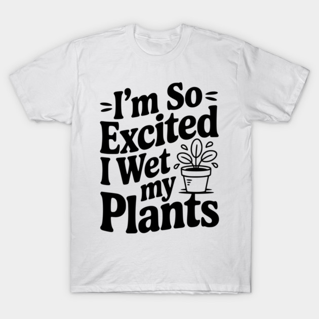 I'm So Excited I Wet my Pants T-Shirt by Frank Ring