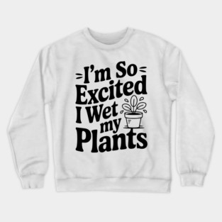 I'm So Excited I Wet my Pants Crewneck Sweatshirt