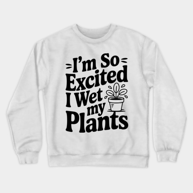 I'm So Excited I Wet my Pants Crewneck Sweatshirt by Frank Ring