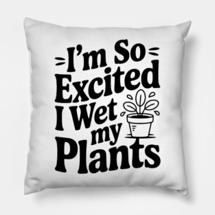 I'm So Excited I Wet my Pants Pillow