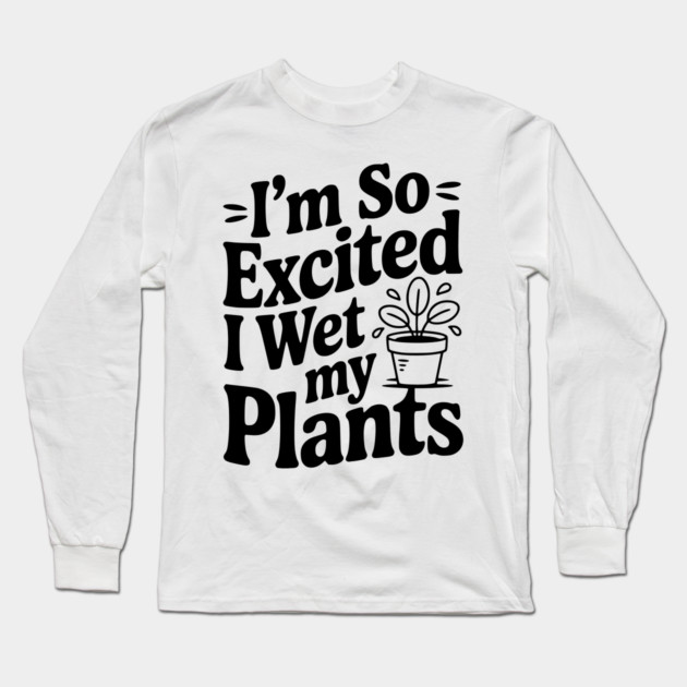 I'm So Excited I Wet my Pants Long Sleeve T-Shirt by Frank Ring