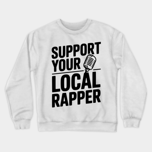Support Your Local Rapper Crewneck Sweatshirt by Frank Ring