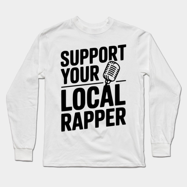 Support Your Local Rapper Long Sleeve T-Shirt by Frank Ring