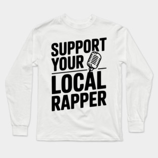 Support Your Local Rapper Long Sleeve T-Shirt