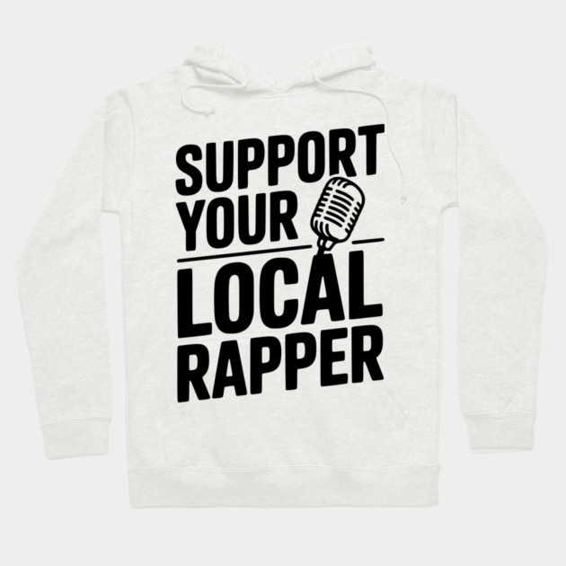 Support Your Local Rapper Hoodie by Frank Ring