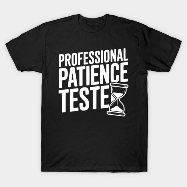 Professional Patience Tester T-Shirt by Frank Ring