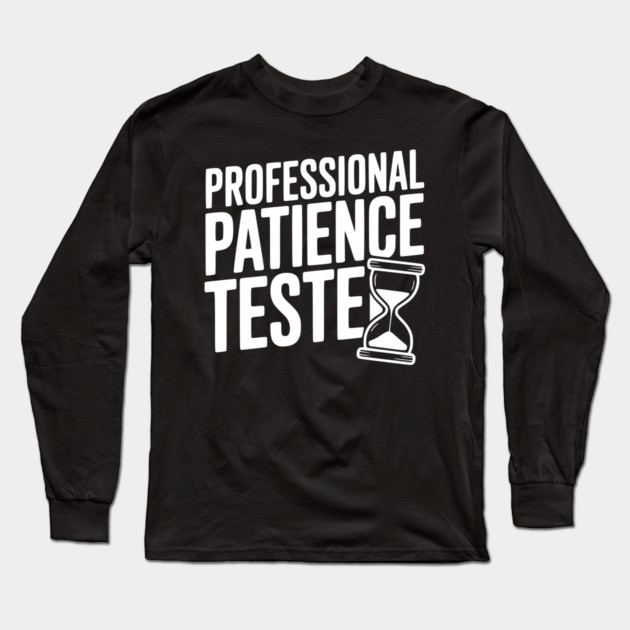 Professional Patience Tester Long Sleeve T-Shirt by Frank Ring