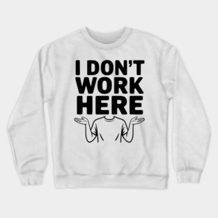 I Don't Work Here Crewneck Sweatshirt