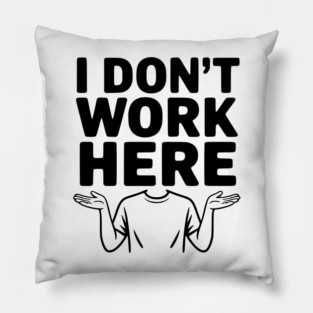 I Don't Work Here Pillow